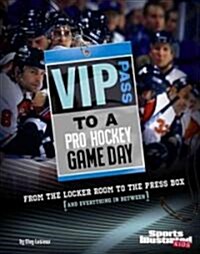 VIP Pass to a Pro Hockey Game Day: From the Locker Room to the Press Box (and Everything in Between) (Library Binding)