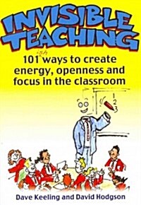 Invisible Teaching : 101 Ways to Create Energy, Openness and Focus in the Classroom (Paperback)