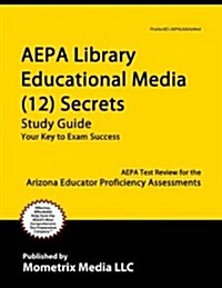 AEPA Library Educational Media (12) Secrets, Study Guide: AEPA Test Review for the Arizona Educator Proficiency Assessments (Paperback)