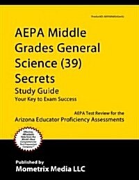 AEPA Middle Grades General Science (39) Secrets, Study Guide: AEPA Test Review for the Arizona Educator Proficiency Assessments (Paperback)