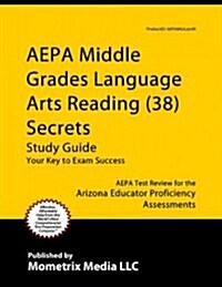 AEPA Middle Grades Language Arts/Reading (38) Secrets, Study Guide: AEPA Test Review for the Arizona Educator Proficiency Assessments (Paperback)