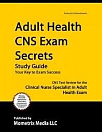 Adult Health CNS Exam Secrets Study Guide: CNS Test Review for the Clinical Nurse Specialist in Adult Health Exam (Paperback)
