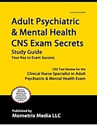 Adult Psychiatric & Mental Health CNS Exam Secrets Study Guide: CNS Test Review for the Clinical Nurse Specialist in Adult Psychiatric & Mental Health (Paperback)
