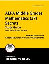 AEPA Middle Grades Mathematics (37) Secrets, Study Guide: AEPA Test Review for the Arizona Educator Proficiency Assessments (Paperback)