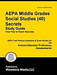 AEPA Middle Grades Social Studies (40) Secrets, Study Guide: AEPA Test Review for the Arizona Educator Proficiency Assessments (Paperback)