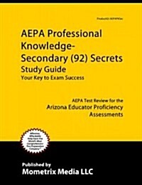 AEPA Professional Knowledge - Secondary (92) Secrets, Study Guide: AEPA Test Review for the Arizona Educator Proficiency Assessments (Paperback)
