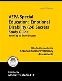 AEPA Special Education: Emotional Disability (24) Secrets, Study Guide: AEPA Test Review for the Arizona Educator Proficiency Assessments (Paperback)