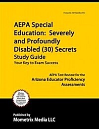 AEPA Special Education: Severely & Profoundly Disabled (30) Secrets, Study Guide: AEPA Test Review for the Arizona Educator Proficiency Assessments (Paperback)