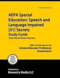 AEPA Special Education: Speech and Language Impaired (31) Secrets, Study Guide: AEPA Test Review for the Arizona Educator Proficiency Assessments (Paperback)