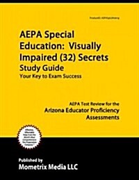 AEPA Special Education: Visually Impaired (32) Secrets: AEPA Test Review for the Arizona Educator Proficiency Assessments (Paperback)