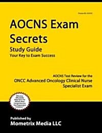Aocns Exam Secrets Study Guide: Aocns Test Review for the Oncc Advanced Oncology Certified Clinical Nurse Specialist Exam (Paperback)