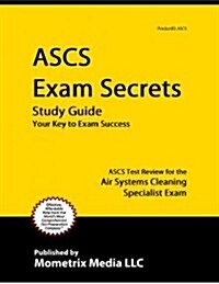 Ascs Exam Secrets Study Guide: Ascs Test Review for the Air Systems Cleaning Specialist Exam (Paperback)