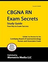 Cbgna RN Exam Secrets Study Guide: Cbgna Test Review for the Certifying Board of Gastroenterology Nurses and Associates Exam (Paperback)