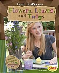 Cool Crafts with Flowers, Leaves, and Twigs: Green Projects for Resourceful Kids (Hardcover)