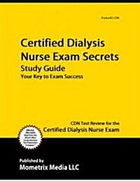Certified Dialysis Nurse Exam Secrets Study Guide: Cdn Test Review for the Certified Dialysis Nurse Exam (Paperback)