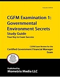 Cgfm Examination 1: Governmental Environment Secrets Study Guide: Cgfm Exam Review for the Certified Government Financial Manager Examinations (Paperback)