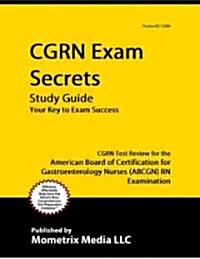 Cgrn Exam Secrets Study Guide: Cgrn Test Review for the American Board of Certification for Gastroenterology Nurses (Abcgn) RN Examination (Paperback)