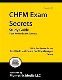 Chfm Exam Secrets Study Guide: Chfm Test Review for the Certified Healthcare Facility Manager Exam (Paperback)