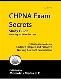 Chpna Exam Secrets Study Guide: Unofficial Chpna Test Review for the Certified Hospice and Palliative Nursing Assistant Examination (Paperback)