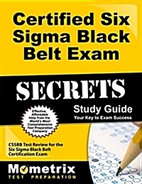 Certified Six SIGMA Black Belt Exam Secrets Study Guide: Cssbb Test Review for the Six SIGMA Black Belt Certification Exam (Paperback)