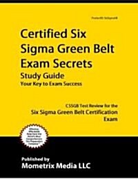 Certified Six SIGMA Green Belt Exam Secrets Study Guide: Cssgb Test Review for the Six SIGMA Green Belt Certification Exam (Paperback)