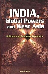 India, Global Powers and West Asia: Political and Economic Dynamics (Hardcover)