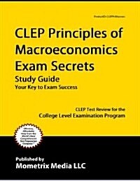 CLEP Principles of Macroeconomics Exam Secrets Study Guide: CLEP Test Review for the College Level Examination Program (Paperback)