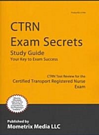 CTRN Exam Secrets Study Guide: CTRN Test Review for the Certified Transport Registered Nurse Exam (Paperback)