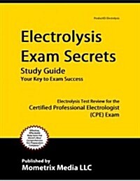Electrolysis Exam Secrets Study Guide: Electrolysis Test Review for the Certified Professional Electrologist (Cpe) Exam (Paperback)