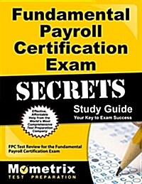 Fundamental Payroll Certification Exam Secrets Study Guide: Fpc Test Review for the Fundamental Payroll Certification Exam (Paperback)