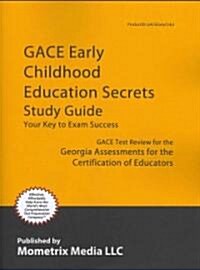 Gace Early Childhood Education Secrets Study Guide: Gace Test Review for the Georgia Assessments for the Certification of Educators (Paperback)