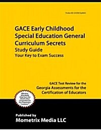 Gace Early Childhood Special Education General Curriculum Secrets Study Guide: Gace Test Review for the Georgia Assessments for the Certification of E (Paperback)