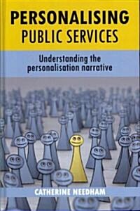 Personalising Public Services : Understanding the Personalisation Narrative (Hardcover)
