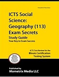 ICTS Social Science: Geography (113) Exam Secrets, Study Guide: ICTS Test Review for the Illinois Certification Testing System (Paperback)