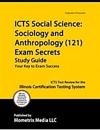 ICTS Social Science: Sociology and Anthropology (121) Exam Secrets, Study Guide: ICTS Test Review for the Illinois Certification Testing System (Paperback)