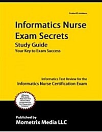 Informatics Nurse Exam Secrets Study Guide: Informatics Test Review for the Informatics Nurse Certification Exam (Paperback)