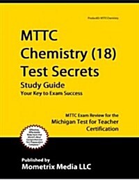 Mttc Chemistry (18) Test Secrets Study Guide: Mttc Exam Review for the Michigan Test for Teacher Certification (Paperback)