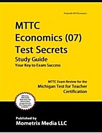 MTTC Economics (07) Test Secrets: MTTC Exam Review for the Michigan Test for Teacher Certification (Paperback)