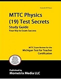 Mttc Physics (19) Test Secrets Study Guide: Mttc Exam Review for the Michigan Test for Teacher Certification (Paperback)