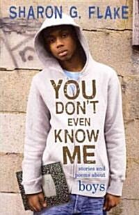 You Dont Even Know Me: Stories and Poems about Boys (Paperback)