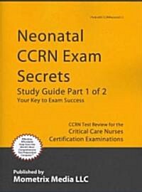 Neonatal Ccrn Exam Secrets Study Guide: Ccrn Test Review for the Critical Care Nurses Certification Examinations (Paperback)