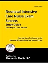 Neonatal Intensive Care Nurse Exam Secrets Study Guide: Neonatal Nurse Test Review for the Neonatal Intensive Care Nurse Exam (Paperback)