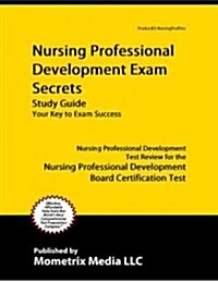 Nursing Professional Development Exam Secrets Study Guide: Nursing Professional Development Test Review for the Nursing Professional Development Board (Paperback)
