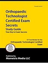 Orthopaedic Technologist Certified Exam Secrets Study Guide: OT Test Review for the Orthopaedic Technologist Certified Exam (Paperback)