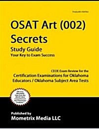 Osat Art (002) Secrets Study Guide: Ceoe Exam Review for the Certification Examinations for Oklahoma Educators / Oklahoma Subject Area Tests (Paperback)