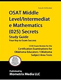 Osat Middle Level/Intermediate Mathematics (025) Secrets Study Guide: Ceoe Exam Review for the Certification Examinations for Oklahoma Educators / Okl (Paperback)