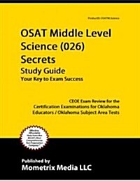 Osat Middle Level Science (026) Secrets Study Guide: Ceoe Exam Review for the Certification Examinations for Oklahoma Educators / Oklahoma Subject Are (Paperback)