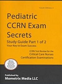 Pediatric Ccrn Exam Secrets Study Guide: Ccrn Test Review for the Critical Care Nurses Certification Examinations (Paperback)