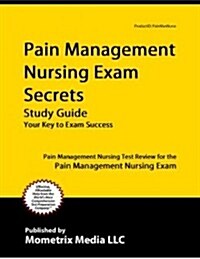 Pain Management Nursing Exam Secrets Study Guide: Pain Management Nursing Test Review for the Pain Management Nursing Exam (Paperback)