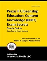 Praxis II Citizenship Education: Content Knowledge (5087) Exam Secrets Study Guide: Praxis II Test Review for the Praxis II: Subject Assessments (Paperback)